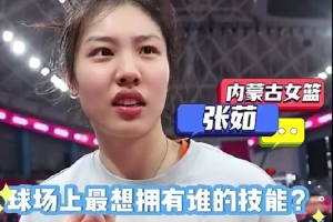 在球场上最想拥有什么技能？张茹：库里的投篮 詹姆斯的爆发力